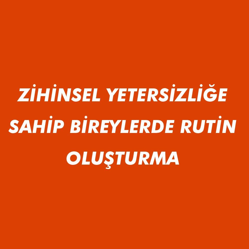 Zihinsel Yetersizliğe Sahip Bireylerde Rutin Oluşturma